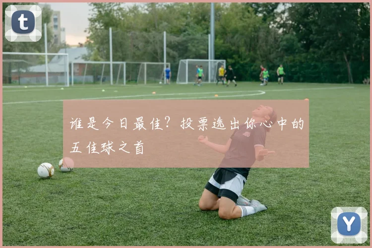 谁是今日最佳?投票选出你心中的五佳球之首
