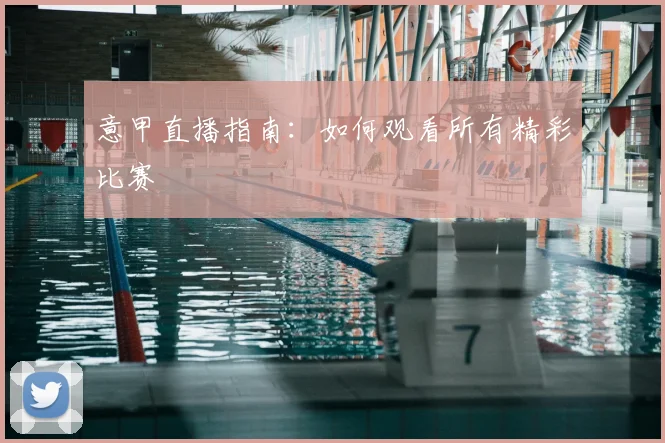 意甲直播指南：如何观看所有精彩比赛